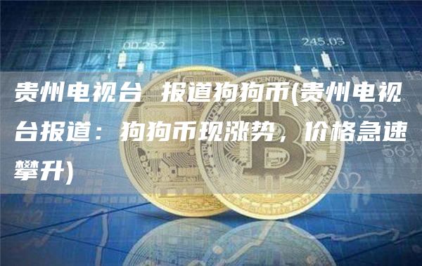 贵州电视台 报道狗狗币 - 贵州电视台报道：狗狗币现涨势，价格急速攀升